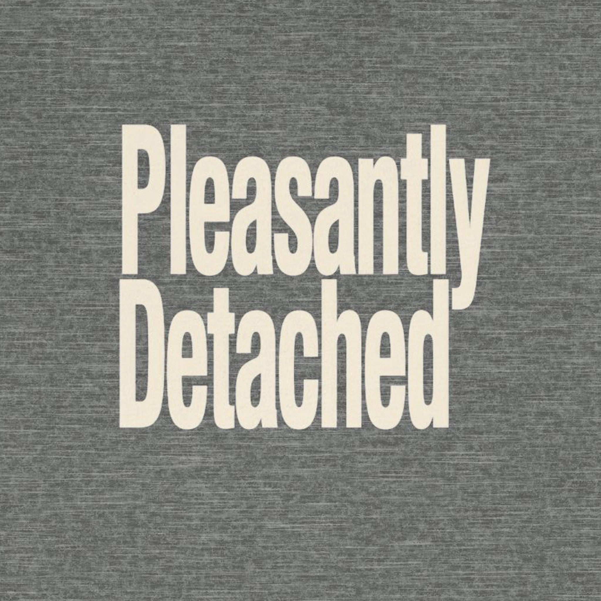 Text 'Pleasantly Detached' on a gray background