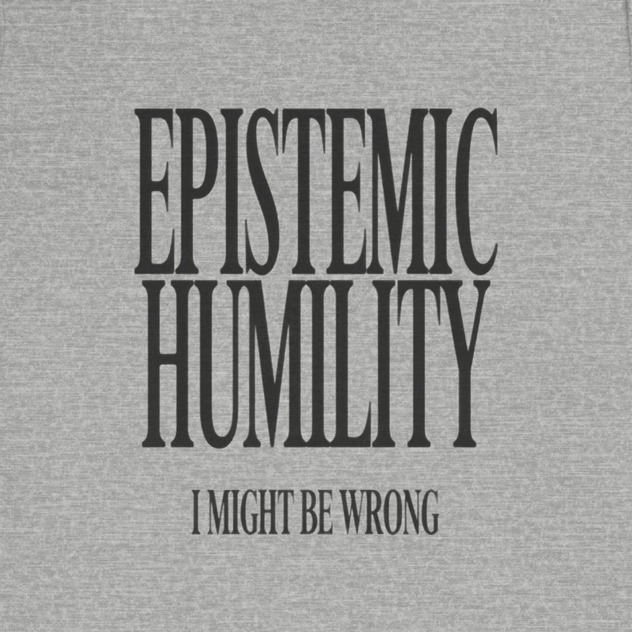 Gray t-shirt with 'EPISTEMIC HUMILITY I MIGHT BE WRONG' text in black.