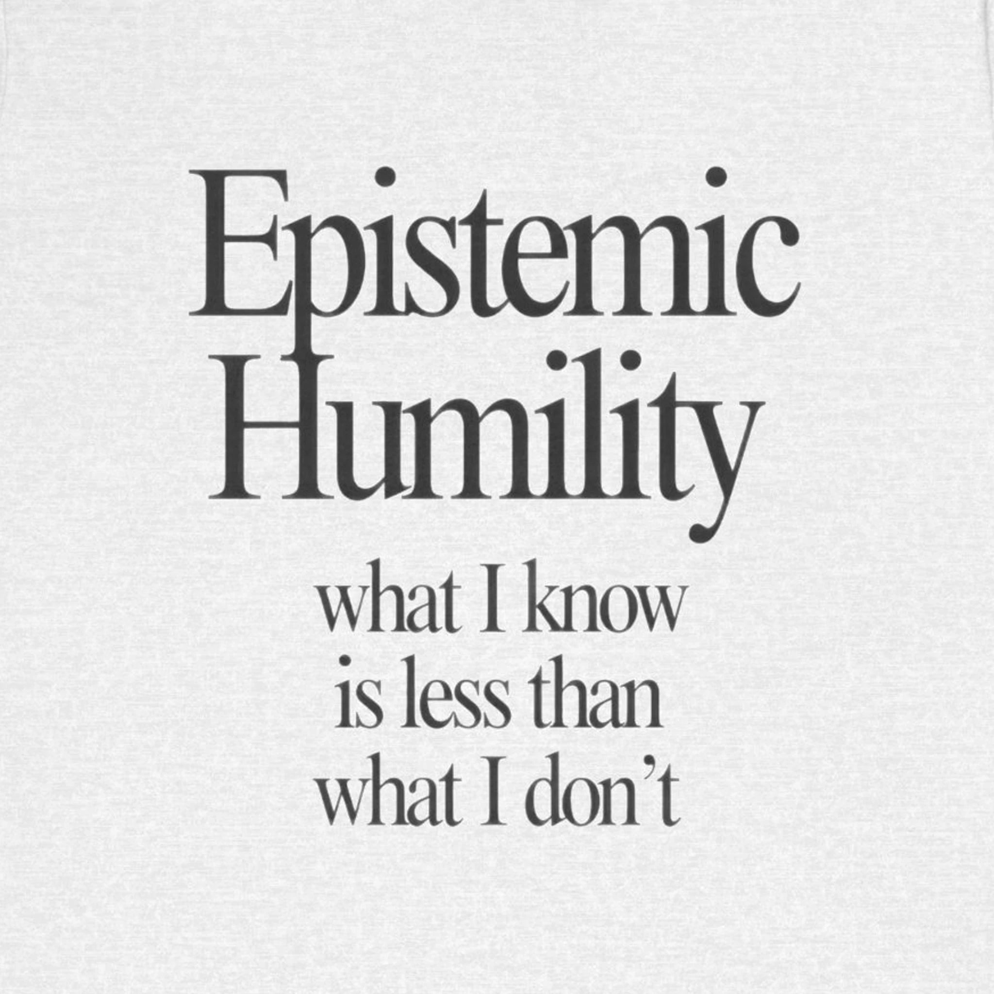 Text 'Epistemic Humility: what I know is less than what I don't' on a light gray background