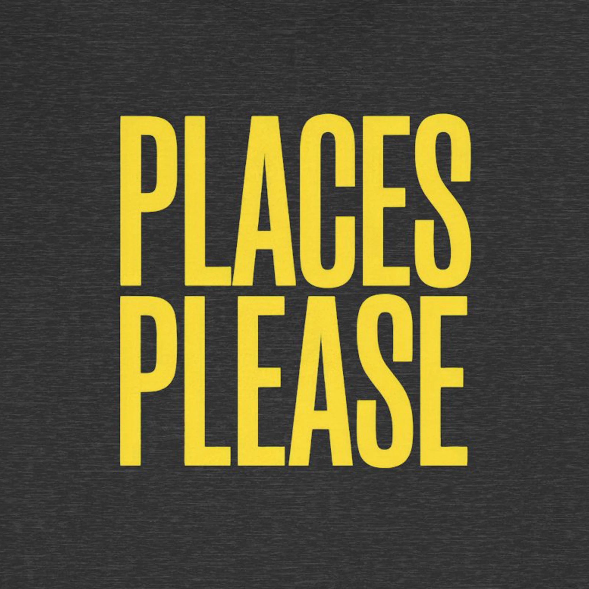 Text 'PLACES PLEASE' in yellow on a black background