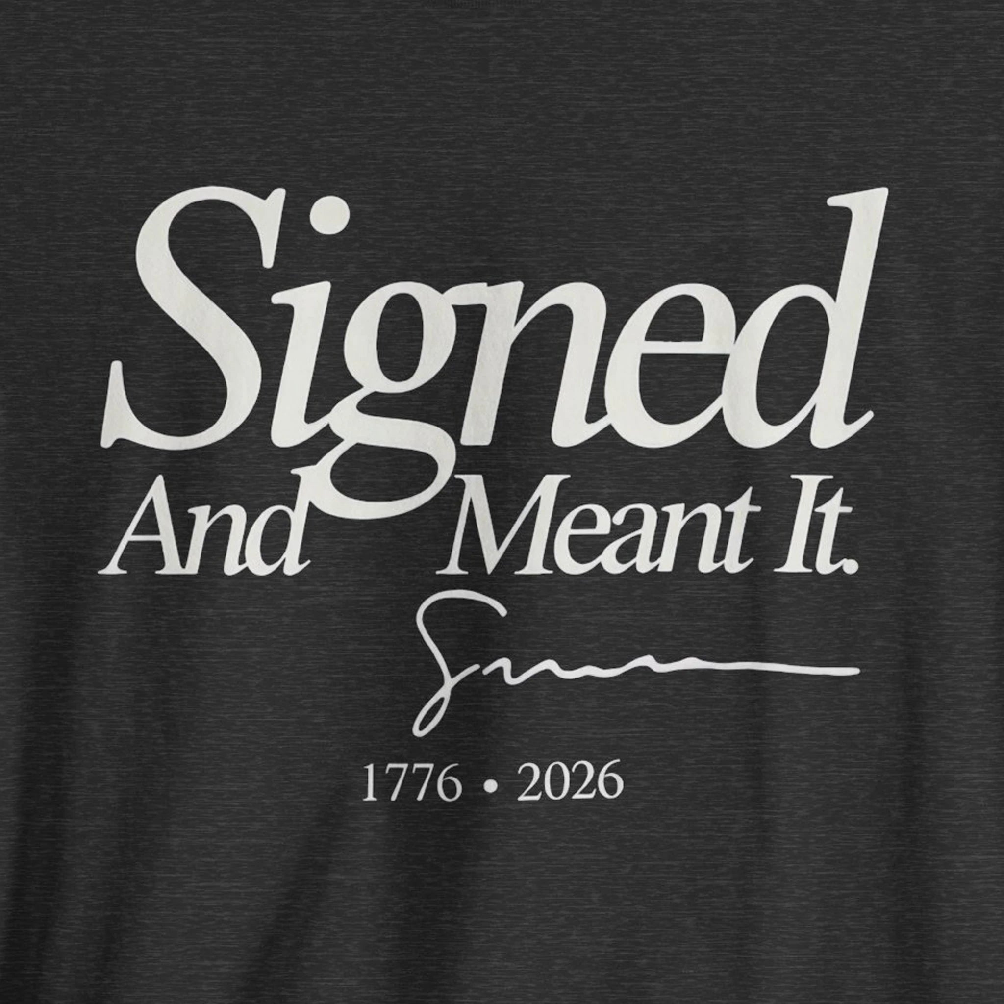 Black t-shirt with white text 'Signed And Meant It. 1776 - 2026' 