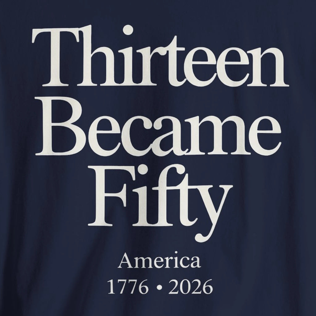 Navy blue shirt with white text 'Thirteen Became Fifty' and 'America 1776 - 2026'